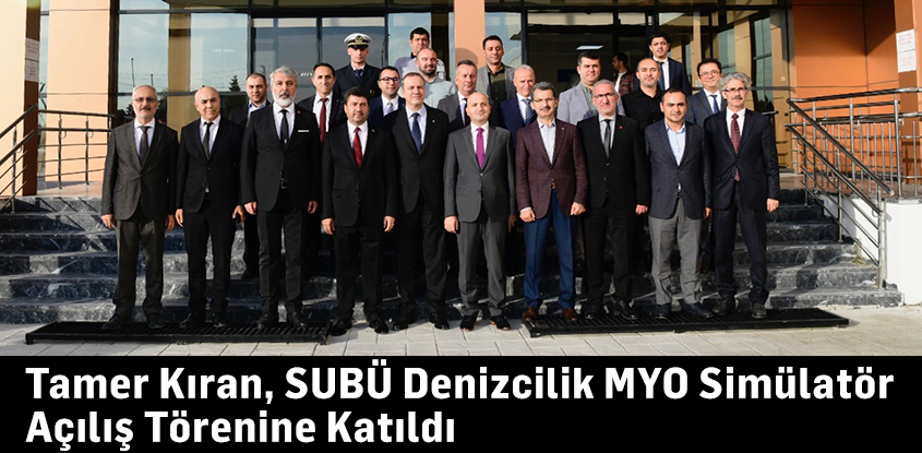Tamer Kıran, SUBÜ Denizcilik MYO Simülatör Açılış Törenine Katıldı