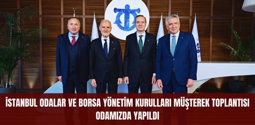 İstanbul Odalar ve Borsa Yönetim Kurulları Müşterek Toplantısı Odamızda Yapıldı