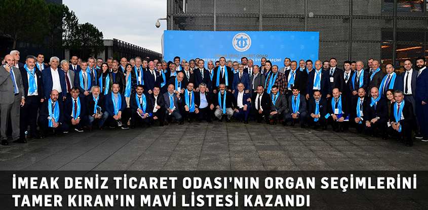 İMEAK DENİZ TİCARET ODASI’NIN ORGAN SEÇİMLERİNİ TAMER KIRAN’IN MAVİ LİSTESİ KAZANDI