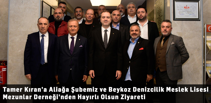 Tamer Kıran’a Aliağa Şubemiz ve Beykoz Denizcilik Meslek Lisesi Mezunlar Derneği'nden Hayırlı Olsun Ziyareti