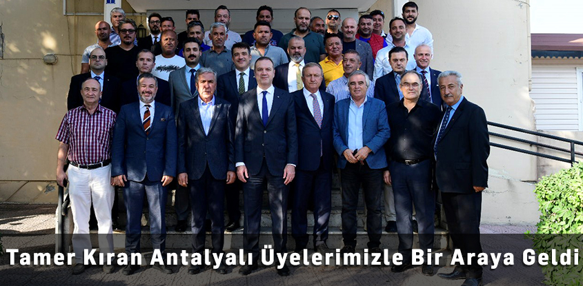 Tamer Kıran Antalyalı Üyelerimizle Bir Araya Geldi