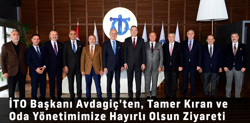 İTO Başkanı Avdagiç’ten, Tamer Kıran ve Oda Yönetimimize Hayırlı Olsun Ziyareti