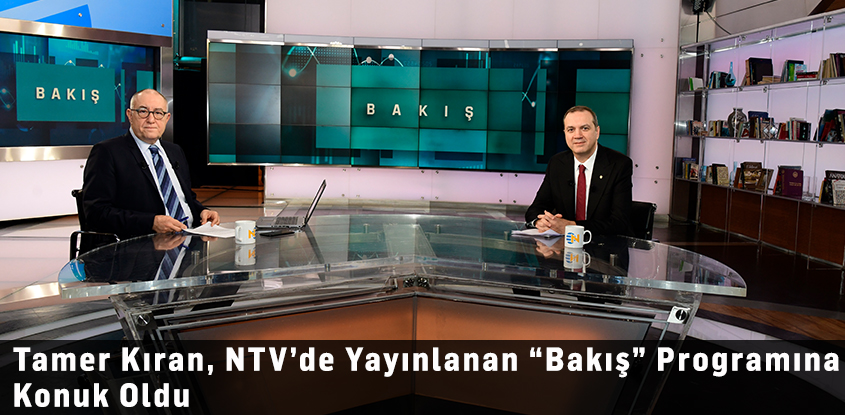 Tamer Kıran, NTV’de Yayınlanan “Bakış” Programına Konuk Oldu