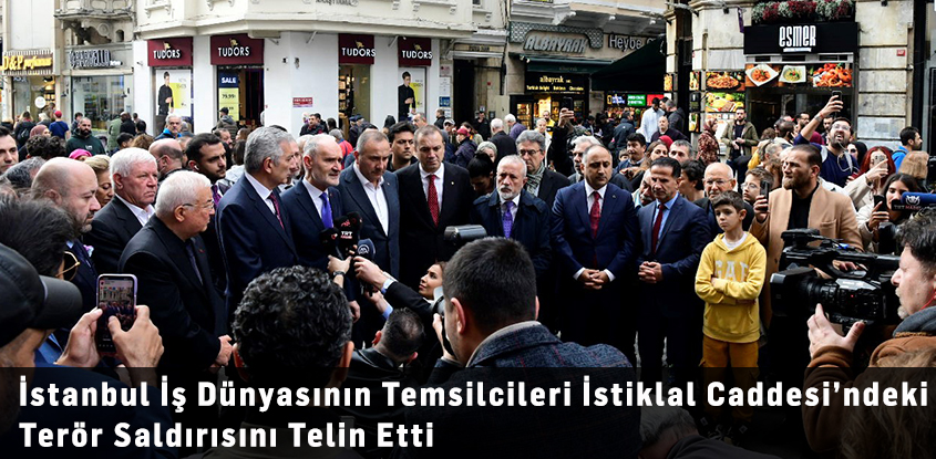 İstanbul İş Dünyasının Temsilcileri İstiklal Caddesi’ndeki Terör Saldırısını Telin Etti 