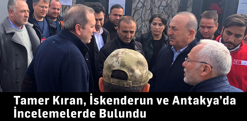 Tamer Kıran, İskenderun ve Antakya’da İncelemelerde Bulundu