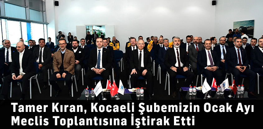 Tamer Kıran, Kocaeli Şubemiz Ocak Ayı Meclis Toplantısına İştirak Etti