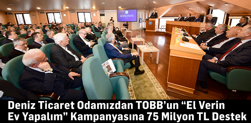 Deniz Ticaret Odamızdan TOBB’un “El Verin Ev Yapalım” Kampanyasına 75 Milyon TL Destek