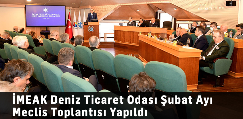 İMEAK Deniz Ticaret Odası Şubat Ayı Meclis Toplantısı Yapıldı