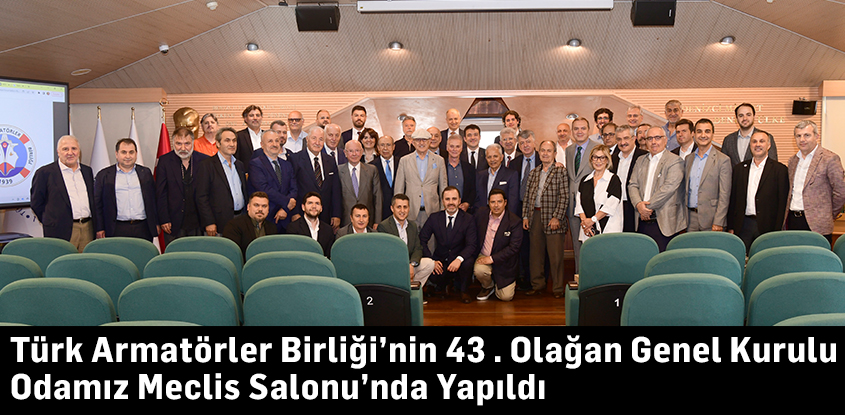 Türk Armatörler Birliğinin 43 . Olağan Genel Kurulu Odamız Meclis Salonu’nda Yapıldı