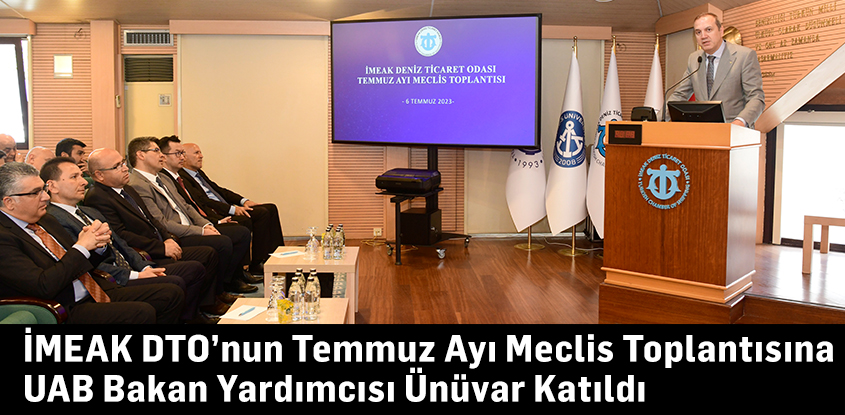 İMEAK DTO’nun Temmuz Ayı Meclis Toplantısına UAB Bakan Yardımcısı Ünüvar Katıldı