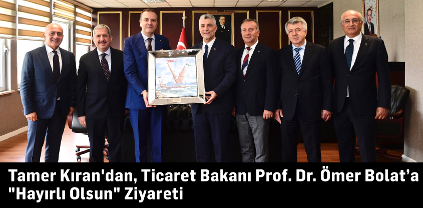 Tamer Kıran'dan, Ticaret Bakanı Prof. Dr. Ömer Bolat’a "Hayırlı Olsun" Ziyareti