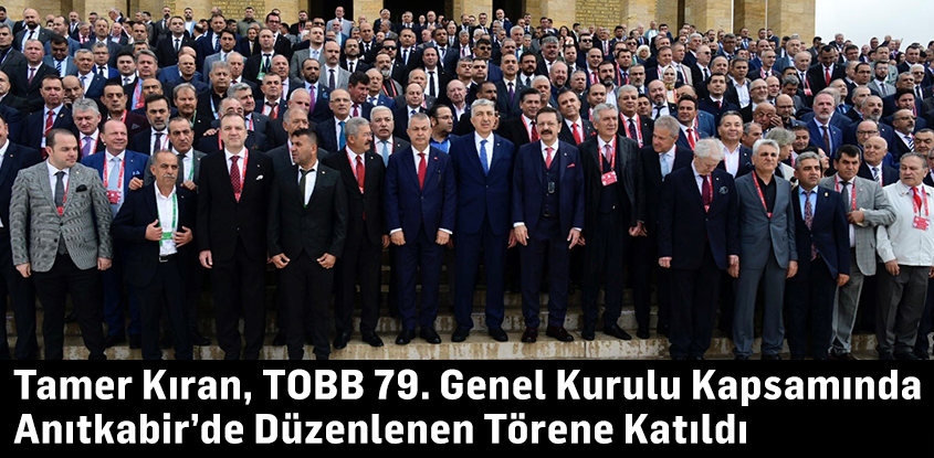 Tamer Kıran, TOBB 79. Genel Kurulu Kapsamında Anıtkabir’de Düzenlenen Törene Katıldı