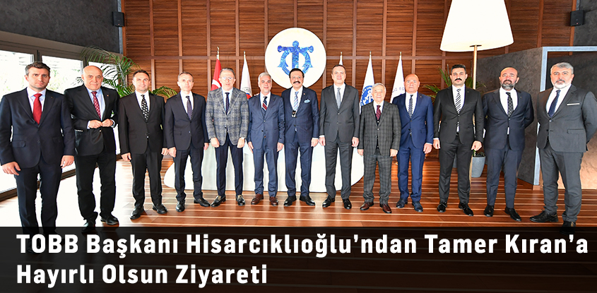 TOBB Başkanı Hisarcıklıoğlu’ndan Tamer Kıran’a Hayırlı Olsun Ziyareti