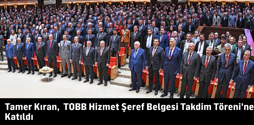 Tamer Kıran, TOBB Hizmet Şeref Belgesi Takdim Töreni'ne Katıldı