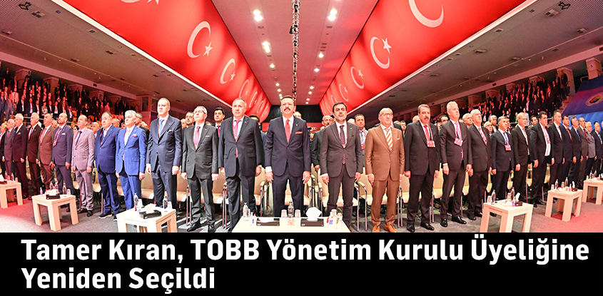 Tamer Kıran, TOBB Yönetim Kurulu Üyeliğine Yeniden Seçildi