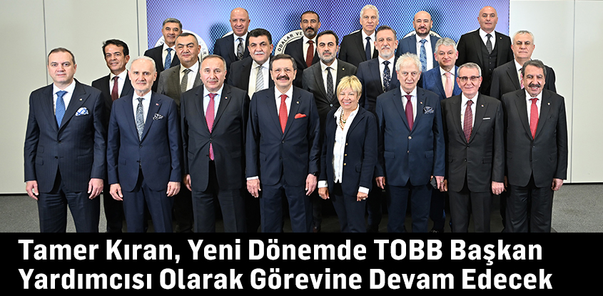 Tamer Kıran, Yeni Dönemde TOBB Başkan Yardımcısı Olarak Görevine Devam Edecek