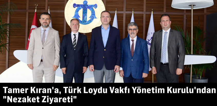 Tamer Kıran'a, Türk Loydu Vakfı Yönetim Kurulu'ndan "Nezaket Ziyareti"