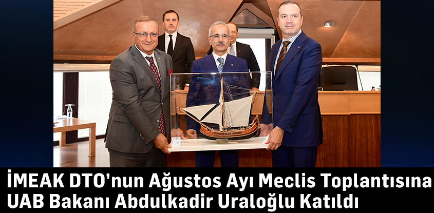 İMEAK DTO’nun Ağustos Ayı Meclis Toplantısına UAB Bakanı Abdulkadir Uraloğlu Katıldı