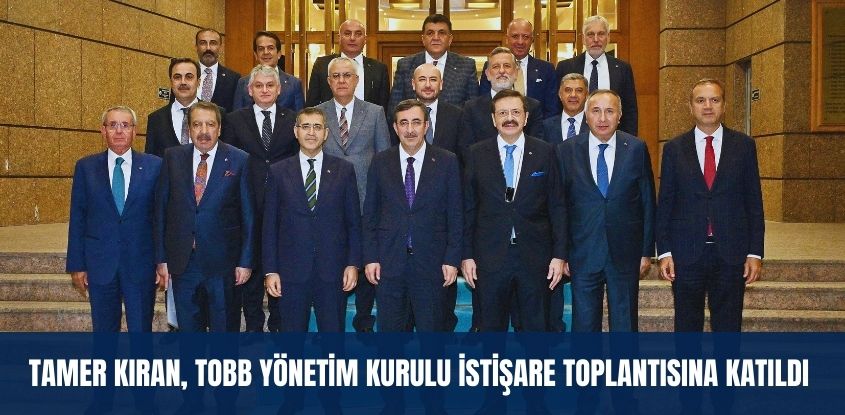 Tamer Kıran, TOBB Yönetim Kurulu İstişare Toplantısına Katıldı 
