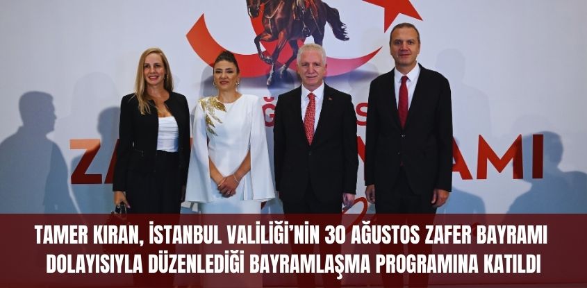 Tamer Kıran, İstanbul Valiliği'nin 30 Ağustos Zafer Bayramı Dolayısıyla Düzenlediği Bayramlaşma Programına Katıldı
