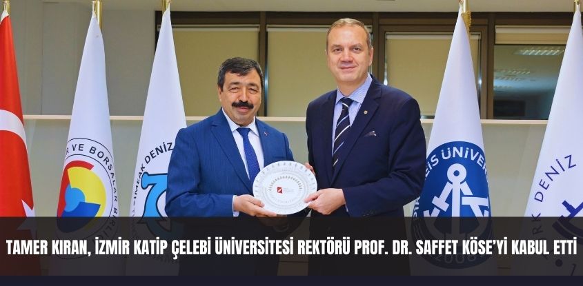 Tamer Kıran, İzmir Katip Çelebi Üniversitesi Rektörü Prof. Dr. Saffet Köse'yi Kabul Etti