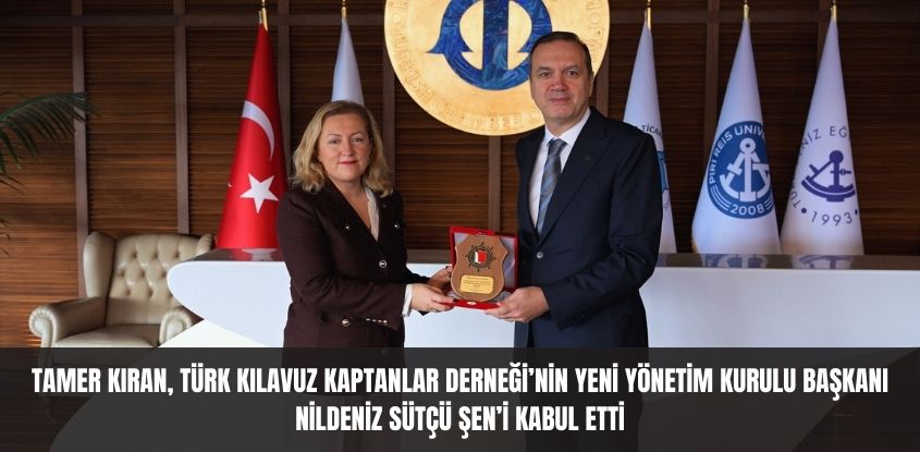 Tamer Kıran, Türk Kılavuz Kaptanlar Derneği'nin Yeni Yönetim Kurulu Başkanı Nildeniz Sütçü Şen'i Kabul Etti