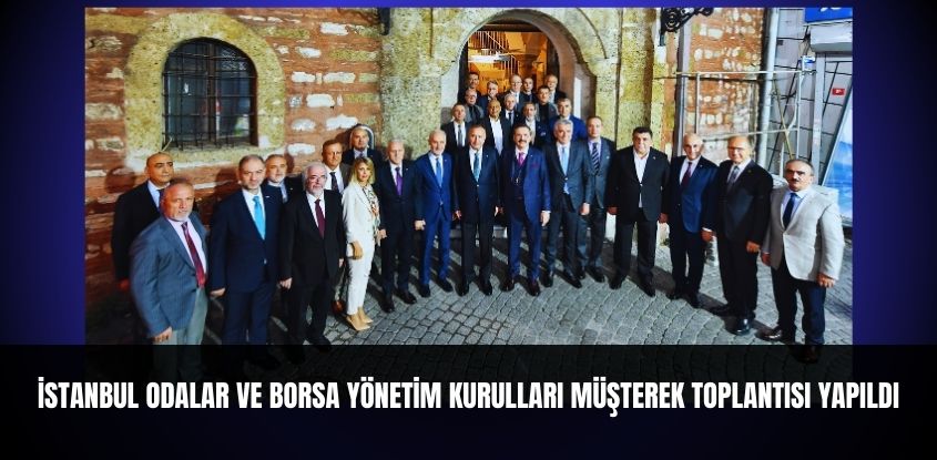 İstanbul Odalar ve Borsa Yönetim Kurulları Müşterek Toplantısı İSTİB'de Yapıldı