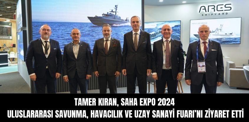  Tamer Kıran, SAHA EXPO 2024 Uluslararası Savunma, Havacılık ve Uzay Sanayi Fuarı’nı Ziyaret Etti