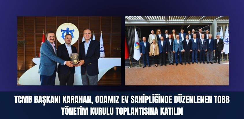 TCMB Başkanı Karahan, Odamız Ev Sahipliğinde Düzenlenen TOBB Yönetim Kurulu Toplantısına Katıldı