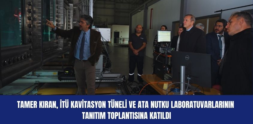 Tamer Kıran,  İTÜ Kavitasyon Tüneli ve Ata Nutku Laboratuvarlarının Tanıtım Toplantısı’na Katıldı