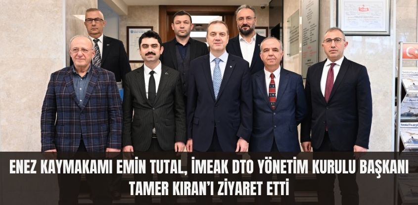 Enez Kaymakamı Emin Tutal, İMEAK DTO Yönetim Kurulu Başkanı Tamer Kıran’ı Ziyaret Etti
