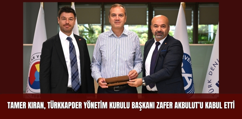 Tamer Kıran, TÜRKKAPDER Yönetim Kurulu Başkanı Zafer Akbulut'u Kabul Etti