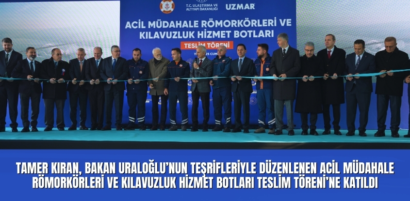 Tamer Kıran, Bakan Uraloğlu'nun Teşrifleriyle Düzenlenen Acil Müdahale Römorkörleri ve Kılavuzluk Hizmet Botları Teslim Töreni'ne Katıldı