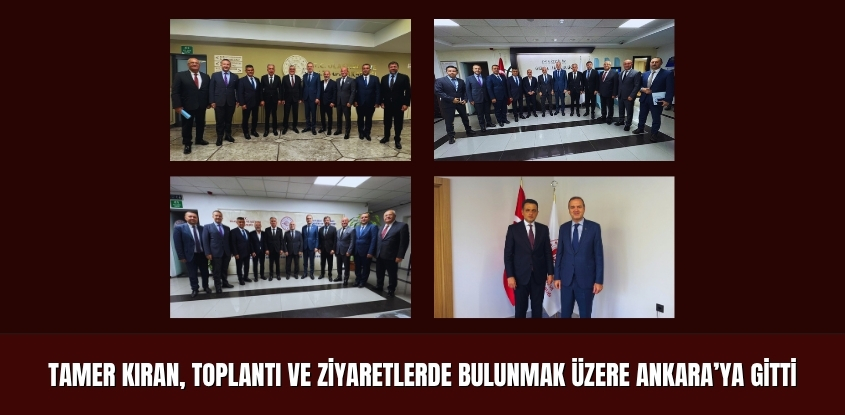 Tamer Kıran, Toplantı ve Ziyaretlerde Bulunmak Üzere Ankara’ya Gitti