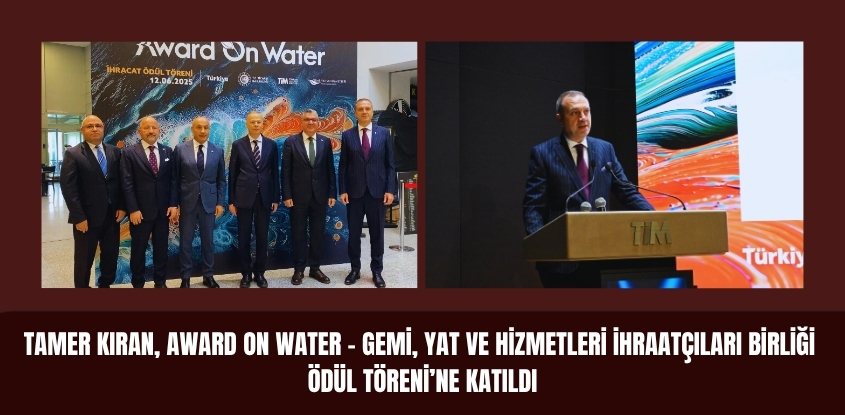 Tamer Kıran, Award On Water - Germi, Yat ve Hizmetleri İhracatçıları Birliği Ödül Töreni'ne Katıldı