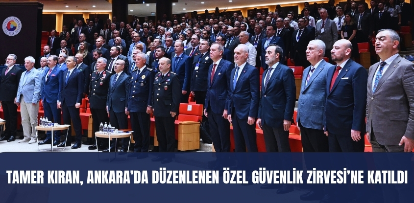 Tamer Kıran, Ankara'da Düzenlenen Özel Güvenlik Zirvesi'ne Katıldı