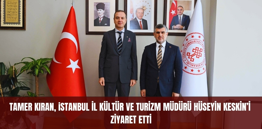 Tamer Kıran, İstanbul İl Kültür ve Turizm Müdürü Hüseyin Keskin'i Ziyaret Etti
