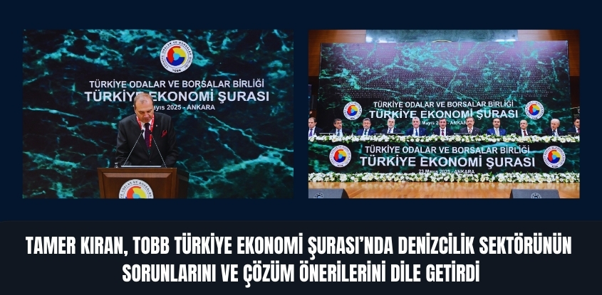 Tamer Kıran, TOBB Türkiye Ekonomi Şurası'nda Denizcilik Sektörünün Sorunlarını ve Çözüm Önerilerini Dile Getirdi