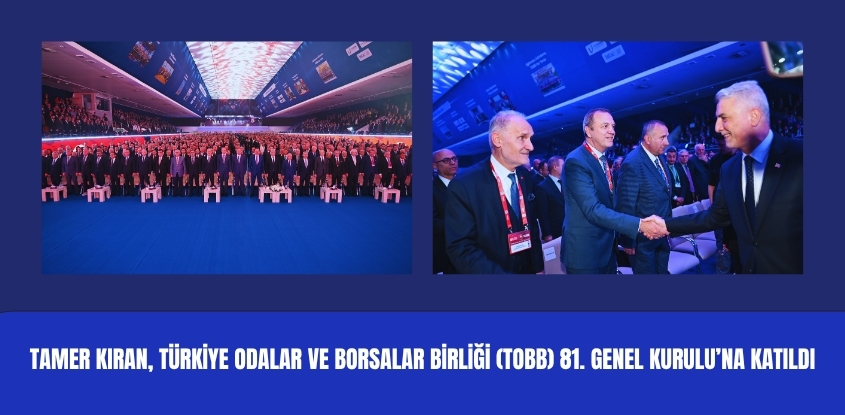 Tamer Kıran, Türkiye Odalar ve Borsalar Birliği (TOBB) 81. Genel Kurulu'na Katıldı