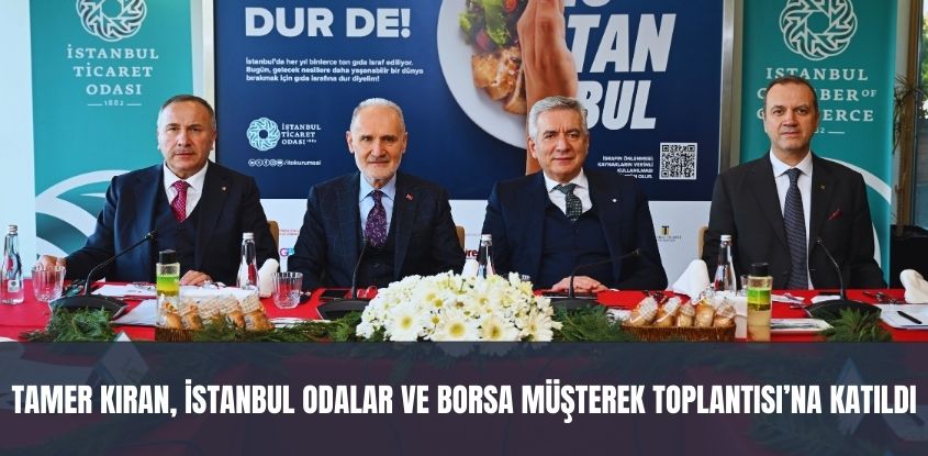 Tamer Kıran, İstanbul Odalar ve Borsa Müşterek Toplantısı'na Katıldı