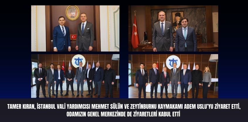 Tamer Kıran, İstanbul Vali Yardımcısı Mehmet Sülün ve Zeytinburnu Kaymakamı Adem Uslu'yu ziyaret etti, Odamız Genel Merkezinde de Ziyaretleri Kabul Etti