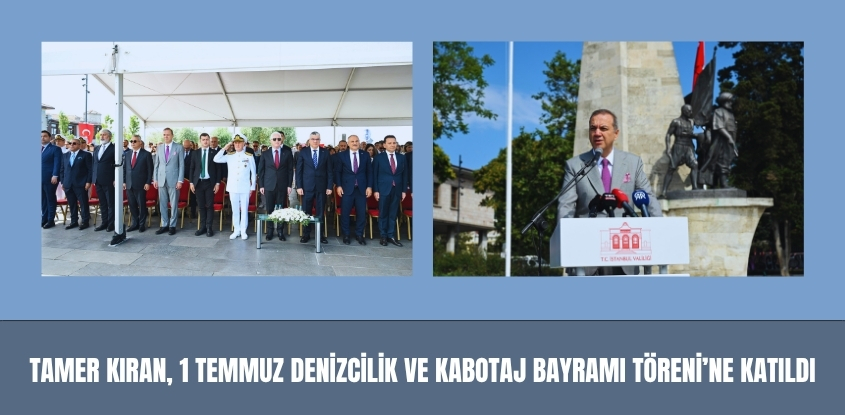 Tamer Kıran, 1 Temmuz Denizcilik ve Kabotaj Bayramı Kapsamında Beşiktaş'ta Düzenlenen Törene Katıldı