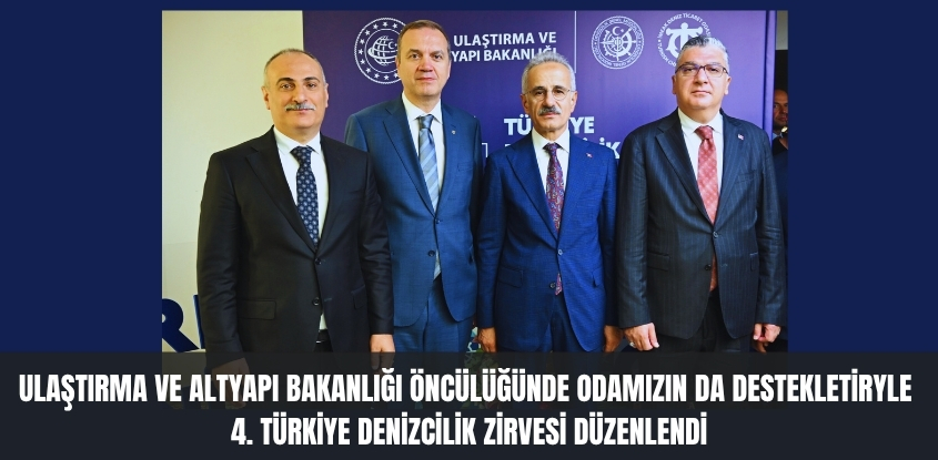Ulaştırma ve Altyapı Bakanlığı Öncülüğünde Odamızın da Destekleriyle 4. Türkiye Denizcilik Zirvesi Düzenlendi