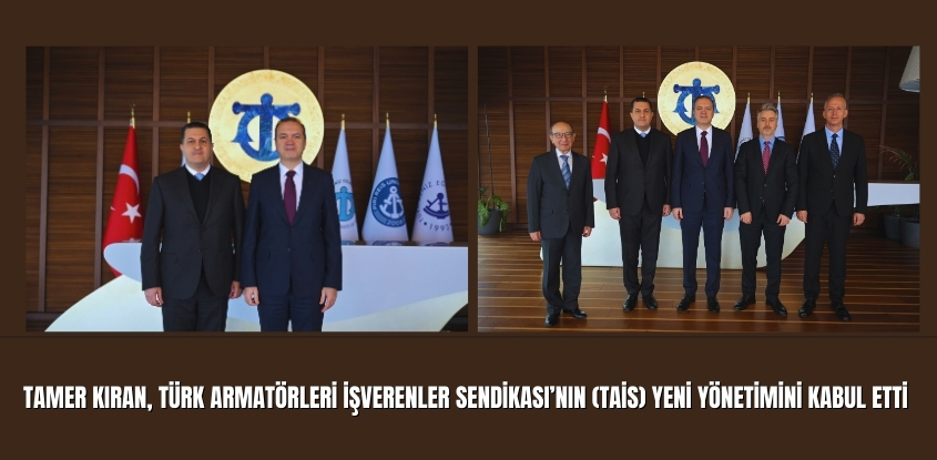 Tamer Kıran, Türk Armatörleri İşverenler Sendikası'nın (TAİS) Yeni Yönetimini Kabul Etti