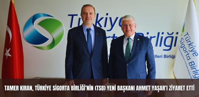 Tamer Kıran, Türkiye Sigorta Birliği’nin (TSB) Yeni Başkanı Ahmet Yaşar’ı Ziyaret Etti