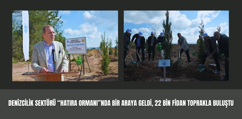 Denizcilik Sektörü “Hatıra Ormanı”nda Bir Araya Geldi, 22 Bin Fidan Toprakla Buluştu