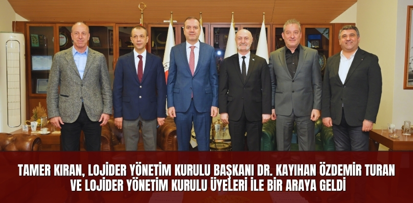 Tamer Kıran, LOJİDER Yönetim Kurulu Başkanı Dr. Kayıhan Özdemir Turan ve Yönetim Kurulu Üyeleriyle Bir Araya Geldi