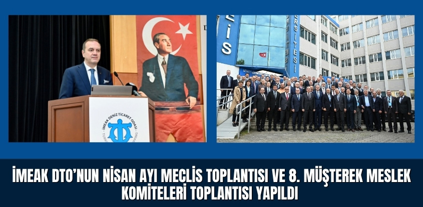 İMEAK DTO’nun Nisan Ayı Meclis Toplantısı ve 8. Müşterek Meslek Komiteleri Toplantısı Yapıldı