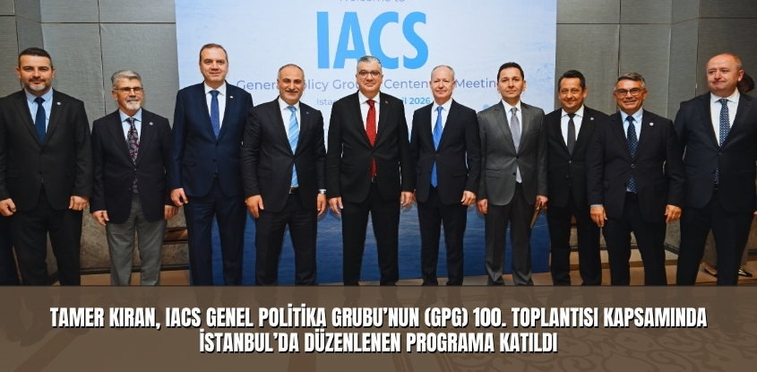 Tamer Kıran, IACS Genel Politika Grubu’nun (GPG) 100. Toplantısı Kapsamında İstanbul’da Düzenlenen Programa Katıldı