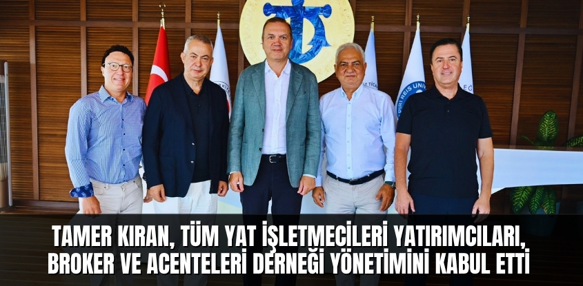 Tamer Kıran, Tüm Yat İşletmecileri Yatırımcıları,  Broker ve Acenteleri Derneği Yönetimini Kabul Etti